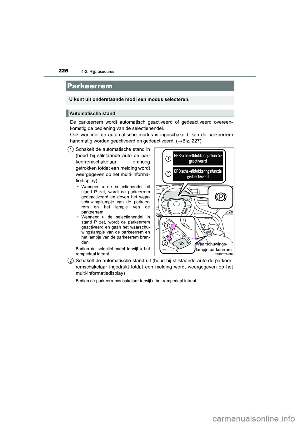 TOYOTA CAMRY HYBRID 2021  Instructieboekje (in Dutch) 2264-2. Rijprocedures
CAMRY_HV_EE
De parkeerrem wordt automatisch geactiveerd of gedeactiveerd overeen-
komstig de bediening van de selectiehendel. 
Ook wanneer de automatische modus is ingeschakeld, 
