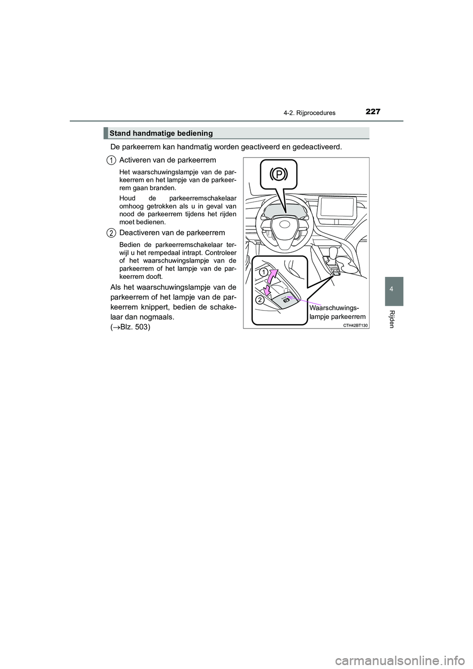 TOYOTA CAMRY HYBRID 2021  Instructieboekje (in Dutch) 2274-2. Rijprocedures
CAMRY_HV_EE
4
Rijden
De parkeerrem kan handmatig worden geactiveerd en gedeactiveerd. 
Activeren van de parkeerrem
Het waarschuwingslampje van de par-
keerrem en het lampje van d