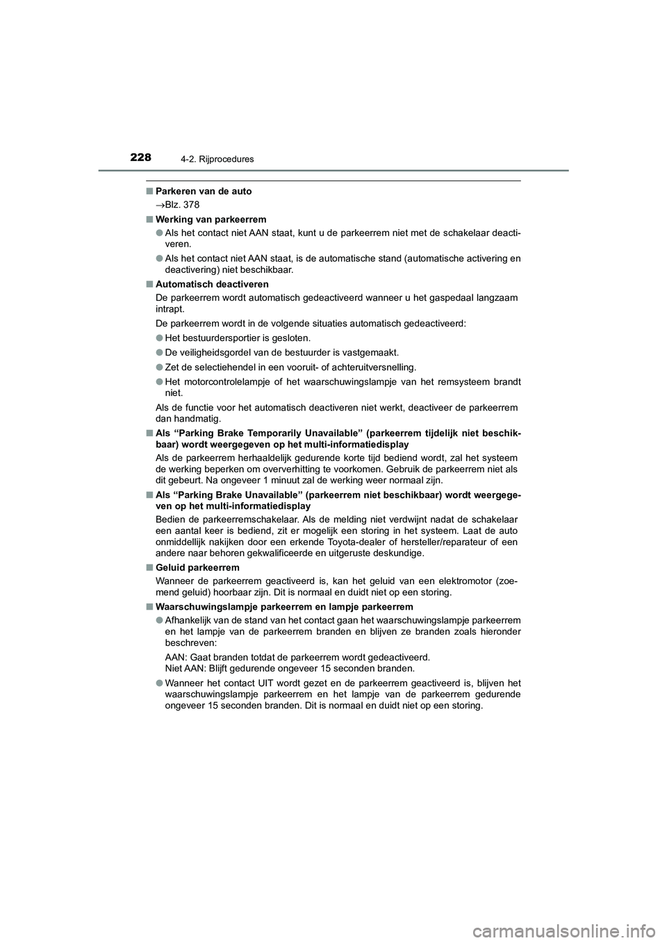 TOYOTA CAMRY HYBRID 2021  Instructieboekje (in Dutch) 2284-2. Rijprocedures
CAMRY_HV_EE
■Parkeren van de auto
Blz. 378
■Werking van parkeerrem
●Als het contact niet AAN staat, kunt u de parkeerrem niet met de schakelaar deacti-
veren.
●Als het