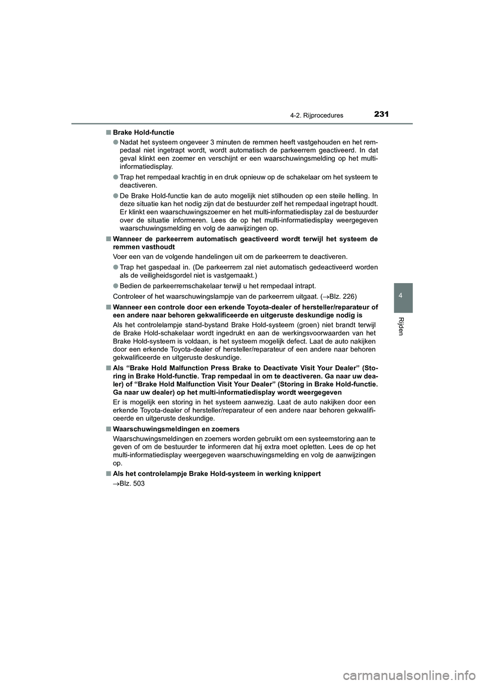 TOYOTA CAMRY HYBRID 2021 Instructieboekje (in Dutch) 2314-2. Rijprocedures
CAMRY_HV_EE
4
Rijden
■Brake Hold-functie
●Nadat het systeem ongeveer 3 minuten de remmen heeft vastgehouden en het rem-
pedaal niet ingetrapt wordt, wordt automatisch de park TOYOTA CAMRY HYBRID 2021 Instructieboekje (in Dutch) 2314-2. Rijprocedures
CAMRY_HV_EE
4
Rijden
■Brake Hold-functie
●Nadat het systeem ongeveer 3 minuten de remmen heeft vastgehouden en het rem-
pedaal niet ingetrapt wordt, wordt automatisch de park