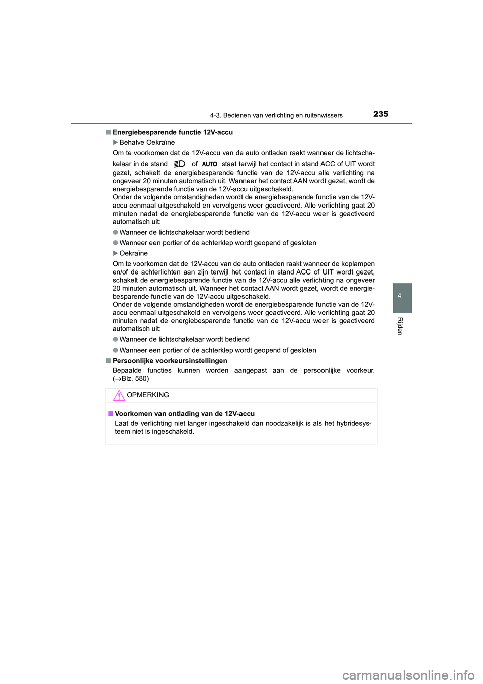 TOYOTA CAMRY HYBRID 2021 Instructieboekje (in Dutch) 2354-3. Bedienen van verlichting en ruitenwissers
CAMRY_HV_EE
4
Rijden
■Energiebesparende functie 12V-accu
Behalve Oekraïne
Om te voorkomen dat de 12V-accu van de auto ontladen raakt wanneer de TOYOTA CAMRY HYBRID 2021 Instructieboekje (in Dutch) 2354-3. Bedienen van verlichting en ruitenwissers
CAMRY_HV_EE
4
Rijden
■Energiebesparende functie 12V-accu
Behalve Oekraïne
Om te voorkomen dat de 12V-accu van de auto ontladen raakt wanneer de