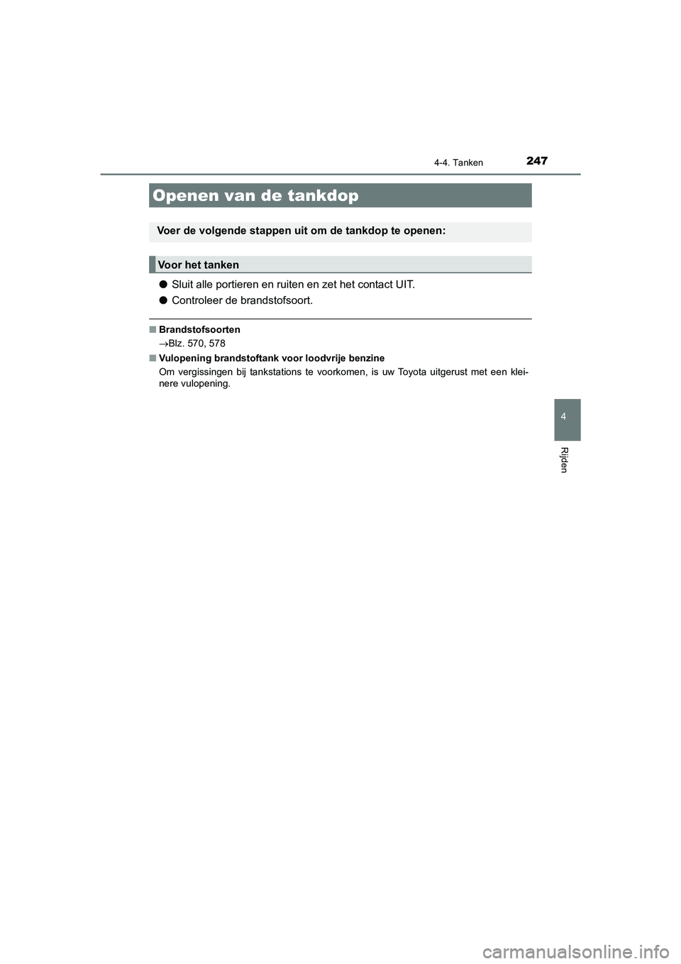 TOYOTA CAMRY HYBRID 2021 Instructieboekje (in Dutch) 247
CAMRY_HV_EE
4
Rijden
4-4. Tanken
●Sluit alle portieren en ruiten en zet het contact UIT.
●Controleer de brandstofsoort.
■Brandstofsoorten
Blz. 570, 578
■Vulopening brandstoftank voor lo TOYOTA CAMRY HYBRID 2021 Instructieboekje (in Dutch) 247
CAMRY_HV_EE
4
Rijden
4-4. Tanken
●Sluit alle portieren en ruiten en zet het contact UIT.
●Controleer de brandstofsoort.
■Brandstofsoorten
Blz. 570, 578
■Vulopening brandstoftank voor lo