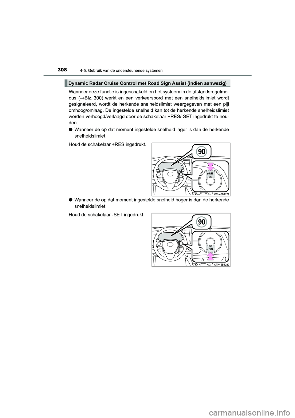 TOYOTA CAMRY HYBRID 2021 Instructieboekje (in Dutch) 3084-5. Gebruik van de ondersteunende systemen
CAMRY_HV_EE
Wanneer deze functie is ingeschakeld en het systeem in de afstandsregelmo-
dus (Blz. 300) werkt en een verkeersbord met een snelheidslimie TOYOTA CAMRY HYBRID 2021 Instructieboekje (in Dutch) 3084-5. Gebruik van de ondersteunende systemen
CAMRY_HV_EE
Wanneer deze functie is ingeschakeld en het systeem in de afstandsregelmo-
dus (Blz. 300) werkt en een verkeersbord met een snelheidslimie