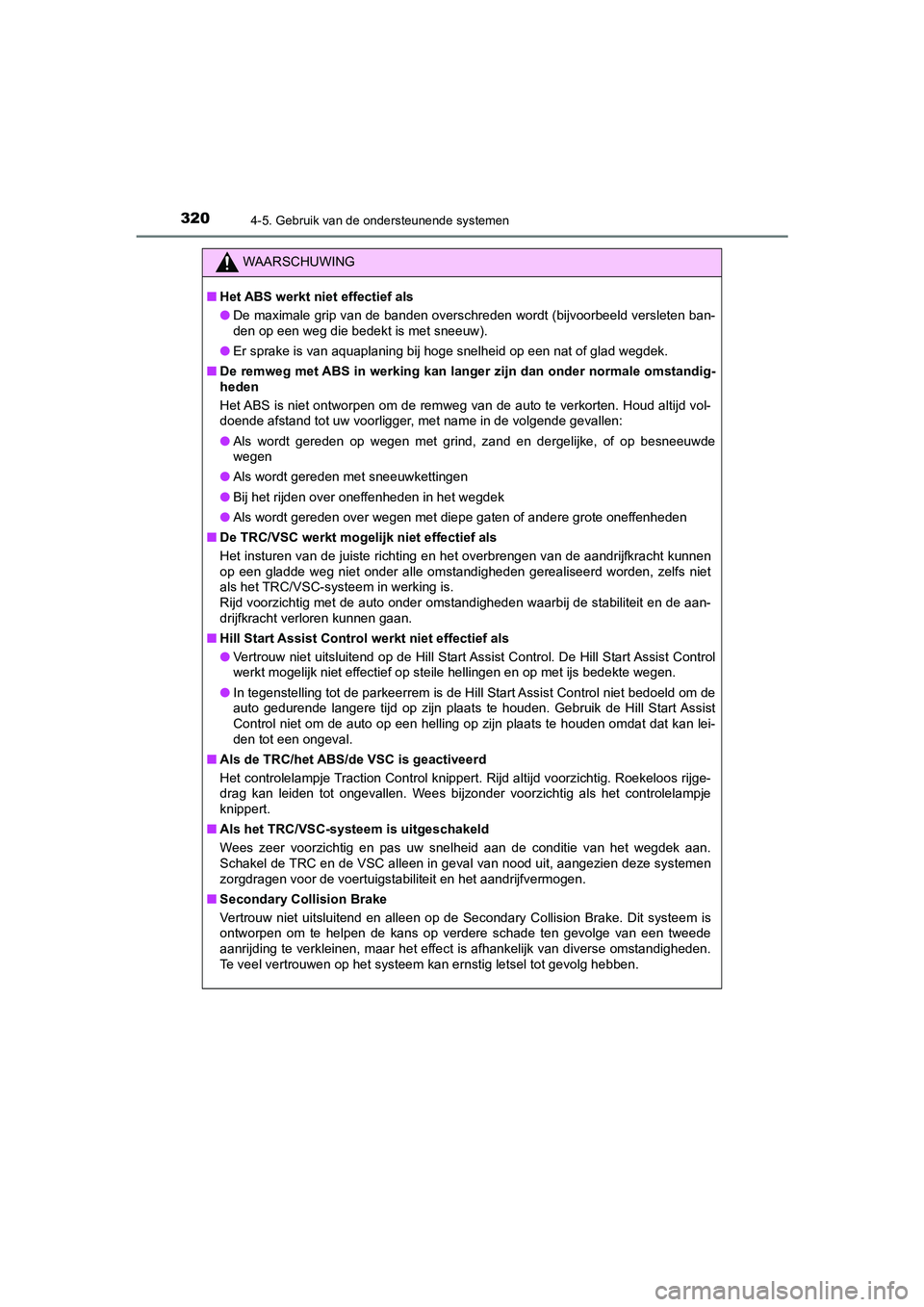 TOYOTA CAMRY HYBRID 2021  Instructieboekje (in Dutch) 3204-5. Gebruik van de ondersteunende systemen
CAMRY_HV_EE
WAARSCHUWING
■Het ABS werkt niet effectief als
●De maximale grip van de banden overschreden wordt (bijvoorbeeld versleten ban-
den op een