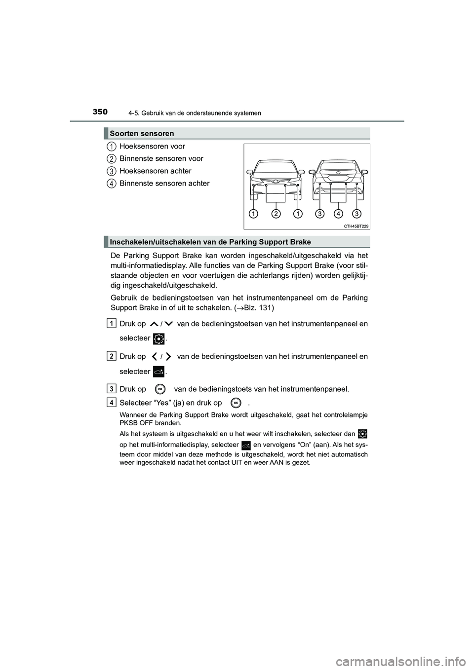 TOYOTA CAMRY HYBRID 2021 Instructieboekje (in Dutch) 3504-5. Gebruik van de ondersteunende systemen
CAMRY_HV_EE
Hoeksensoren voor
Binnenste sensoren voor
Hoeksensoren achter
Binnenste sensoren achter
De Parking Support Brake kan worden ingeschakeld/uitg TOYOTA CAMRY HYBRID 2021 Instructieboekje (in Dutch) 3504-5. Gebruik van de ondersteunende systemen
CAMRY_HV_EE
Hoeksensoren voor
Binnenste sensoren voor
Hoeksensoren achter
Binnenste sensoren achter
De Parking Support Brake kan worden ingeschakeld/uitg