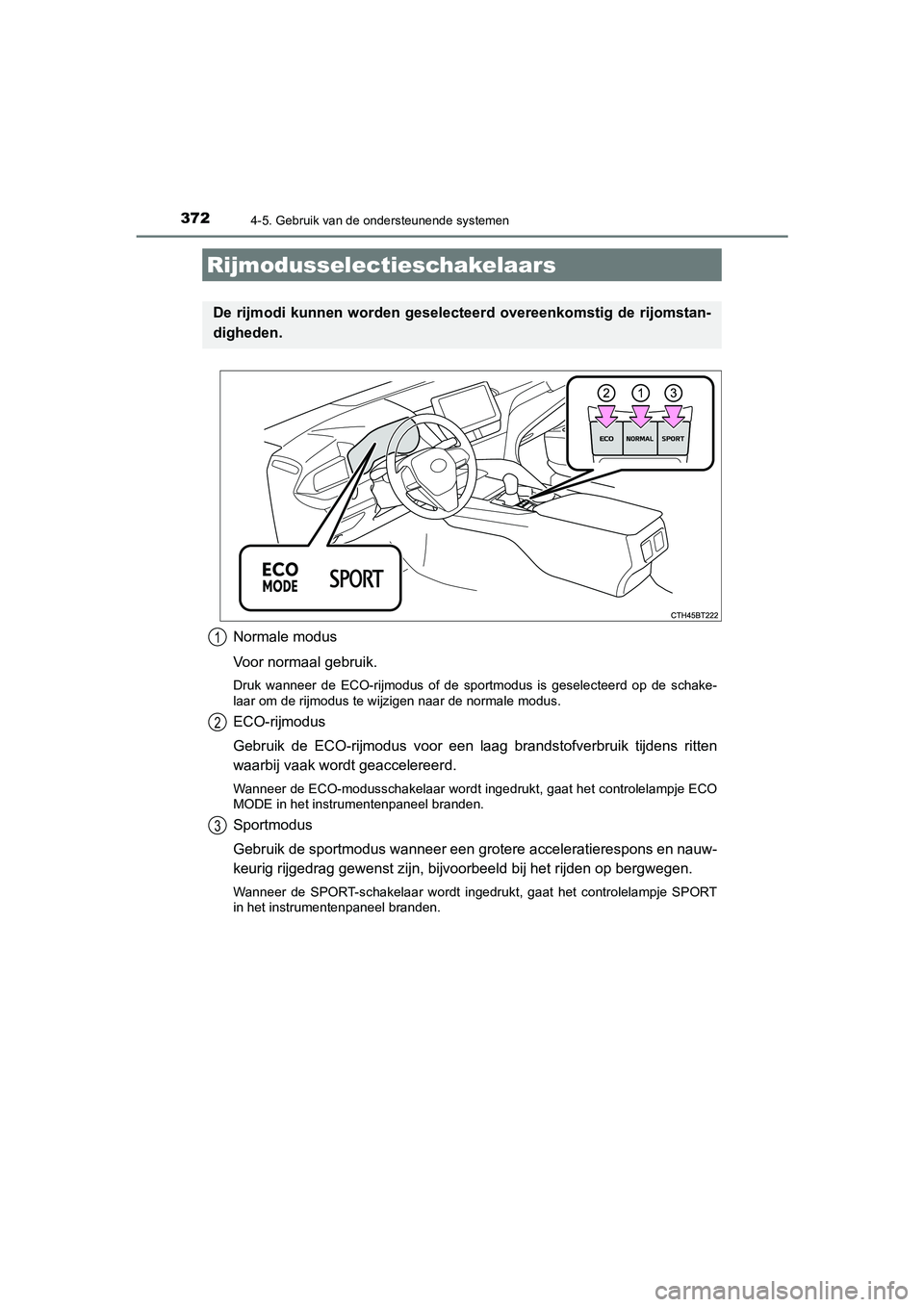 TOYOTA CAMRY HYBRID 2021 Instructieboekje (in Dutch) 3724-5. Gebruik van de ondersteunende systemen
CAMRY_HV_EE
Normale modus
Voor normaal gebruik.
Druk wanneer de ECO-rijmodus of de sportmodus is geselecteerd op de schake-
laar om de rijmodus te wijzig TOYOTA CAMRY HYBRID 2021 Instructieboekje (in Dutch) 3724-5. Gebruik van de ondersteunende systemen
CAMRY_HV_EE
Normale modus
Voor normaal gebruik.
Druk wanneer de ECO-rijmodus of de sportmodus is geselecteerd op de schake-
laar om de rijmodus te wijzig