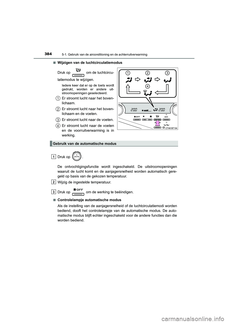 TOYOTA CAMRY HYBRID 2021 Instructieboekje (in Dutch) 3845-1. Gebruik van de airconditioning en de achterruitverwarming
CAMRY_HV_EE■
Wijzigen van de luchtcirculatiemodus
Druk op om de luchtcircu-
latiemodus te wijzigen.
Iedere keer dat er op de toets TOYOTA CAMRY HYBRID 2021 Instructieboekje (in Dutch) 3845-1. Gebruik van de airconditioning en de achterruitverwarming
CAMRY_HV_EE■
Wijzigen van de luchtcirculatiemodus
Druk op om de luchtcircu-
latiemodus te wijzigen.
Iedere keer dat er op de toets