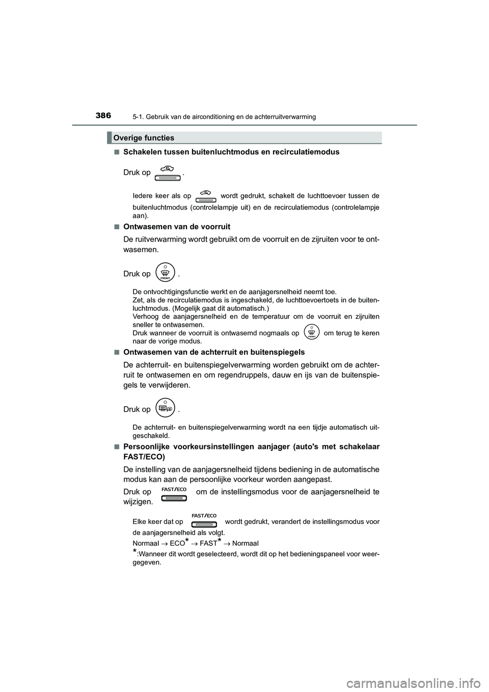 TOYOTA CAMRY HYBRID 2021 Instructieboekje (in Dutch) 3865-1. Gebruik van de airconditioning en de achterruitverwarming
CAMRY_HV_EE■
Schakelen tussen buitenluchtmodus en recirculatiemodus
Druk op .
Iedere keer als op wordt gedrukt, schakelt de lucht TOYOTA CAMRY HYBRID 2021 Instructieboekje (in Dutch) 3865-1. Gebruik van de airconditioning en de achterruitverwarming
CAMRY_HV_EE■
Schakelen tussen buitenluchtmodus en recirculatiemodus
Druk op .
Iedere keer als op wordt gedrukt, schakelt de lucht