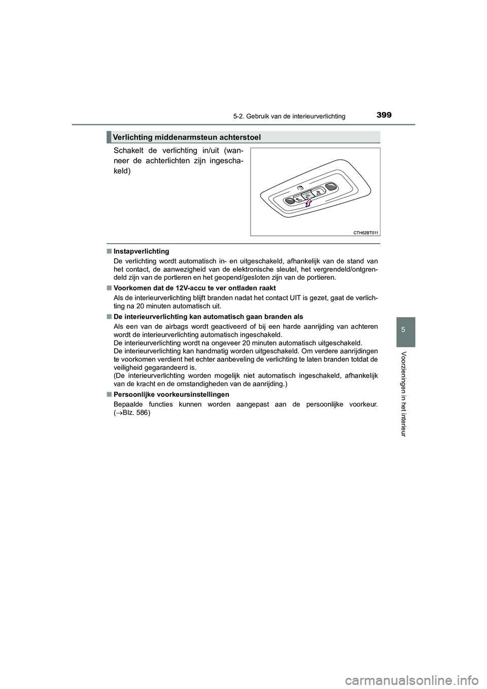 TOYOTA CAMRY HYBRID 2021 Instructieboekje (in Dutch) 3995-2. Gebruik van de interieurverlichting
CAMRY_HV_EE
5
Voorzieningen in het interieur
Schakelt de verlichting in/uit (wan-
neer de achterlichten zijn ingescha-
keld)
■Instapverlichting
De verlich TOYOTA CAMRY HYBRID 2021 Instructieboekje (in Dutch) 3995-2. Gebruik van de interieurverlichting
CAMRY_HV_EE
5
Voorzieningen in het interieur
Schakelt de verlichting in/uit (wan-
neer de achterlichten zijn ingescha-
keld)
■Instapverlichting
De verlich