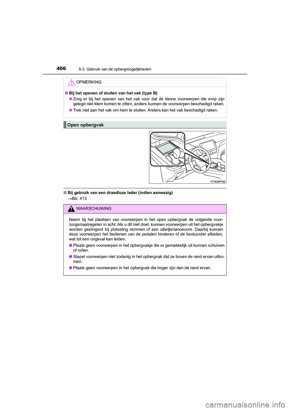 TOYOTA CAMRY HYBRID 2021 Instructieboekje (in Dutch) 4065-3. Gebruik van de opbergmogelijkheden
CAMRY_HV_EE
■Bij gebruik van een draadloze lader (indien aanwezig)
Blz. 413
OPMERKING
■Bij het openen of sluiten van het vak (type B)
●Zorg er bij h TOYOTA CAMRY HYBRID 2021 Instructieboekje (in Dutch) 4065-3. Gebruik van de opbergmogelijkheden
CAMRY_HV_EE
■Bij gebruik van een draadloze lader (indien aanwezig)
Blz. 413
OPMERKING
■Bij het openen of sluiten van het vak (type B)
●Zorg er bij h
