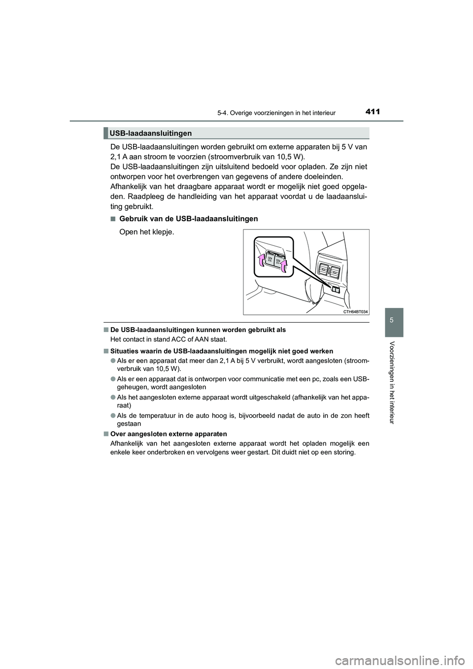 TOYOTA CAMRY HYBRID 2021  Instructieboekje (in Dutch) 4115-4. Overige voorzieningen in het interieur
CAMRY_HV_EE
5
Voorzieningen in het interieur
De USB-laadaansluitingen worden gebruikt om externe apparaten bij 5 V van
2,1 A aan stroom te voorzien (stro