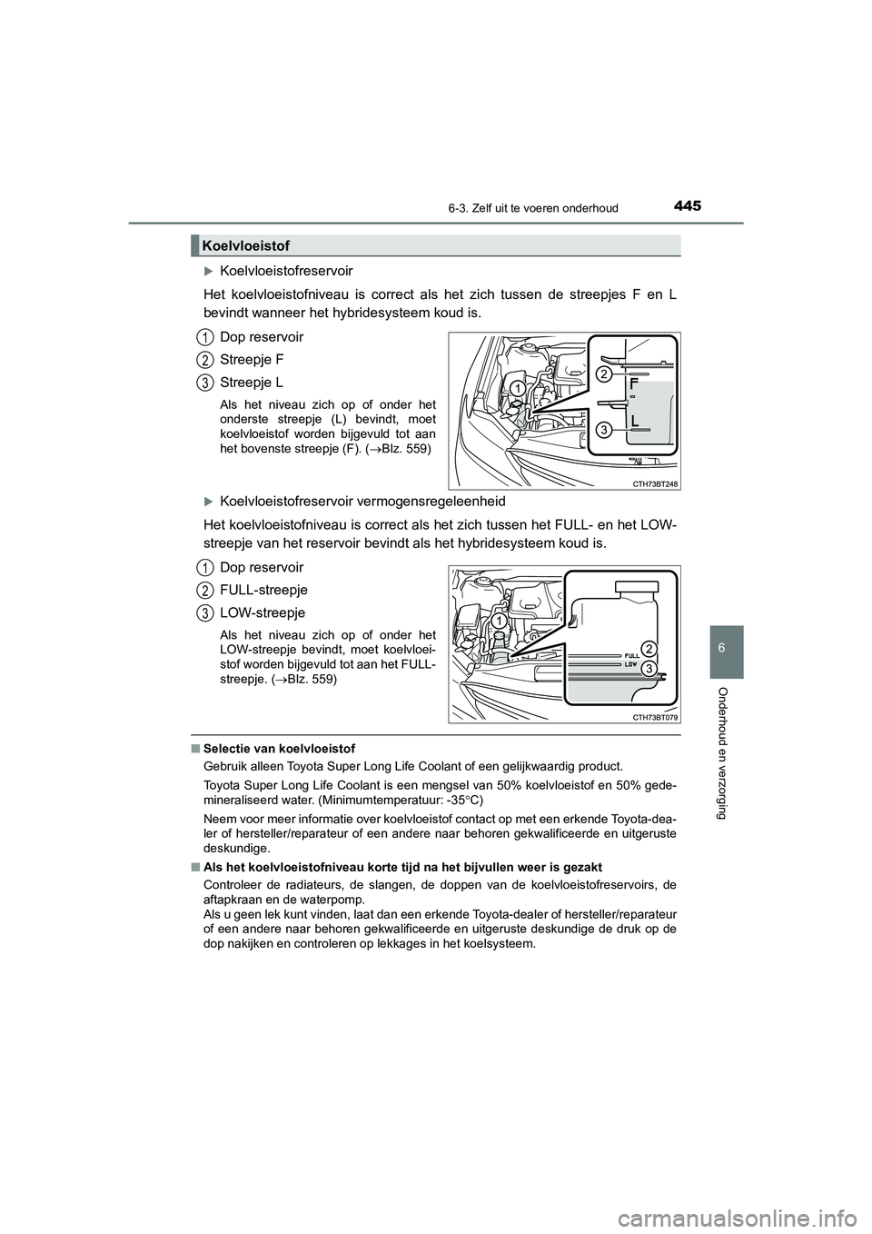 TOYOTA CAMRY HYBRID 2021 Instructieboekje (in Dutch) 4456-3. Zelf uit te voeren onderhoud
CAMRY_HV_EE
6
Onderhoud en verzorging
Koelvloeistofreservoir
Het koelvloeistofniveau is correct als het zich tussen de streepjes F en L
bevindt wanneer het hybr TOYOTA CAMRY HYBRID 2021 Instructieboekje (in Dutch) 4456-3. Zelf uit te voeren onderhoud
CAMRY_HV_EE
6
Onderhoud en verzorging
Koelvloeistofreservoir
Het koelvloeistofniveau is correct als het zich tussen de streepjes F en L
bevindt wanneer het hybr
