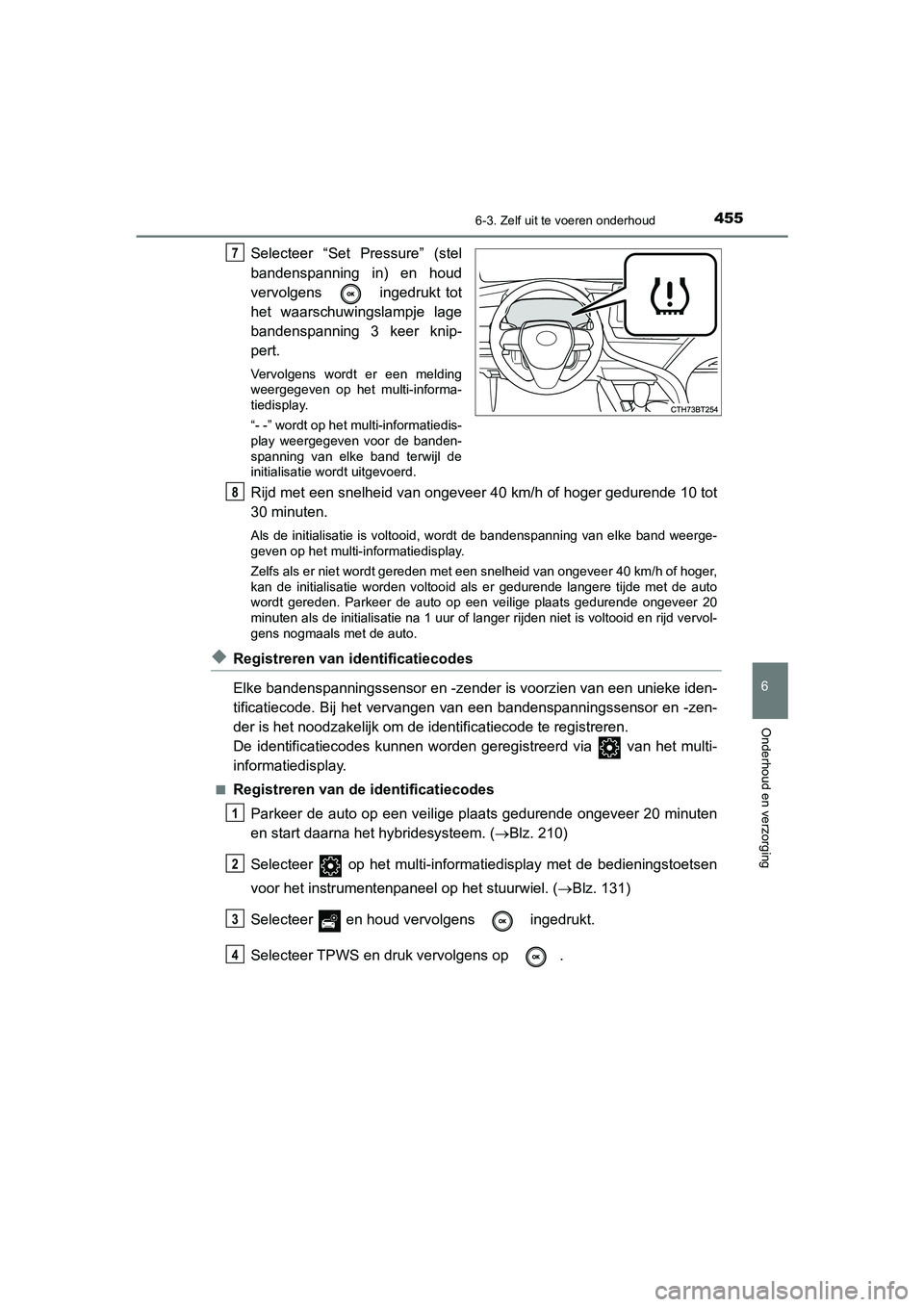 TOYOTA CAMRY HYBRID 2021 Instructieboekje (in Dutch) 4556-3. Zelf uit te voeren onderhoud
CAMRY_HV_EE
6
Onderhoud en verzorging
Selecteer “Set Pressure” (stel
bandenspanning in) en houd
vervolgens ingedrukt tot
het waarschuwingslampje lage
bandens TOYOTA CAMRY HYBRID 2021 Instructieboekje (in Dutch) 4556-3. Zelf uit te voeren onderhoud
CAMRY_HV_EE
6
Onderhoud en verzorging
Selecteer “Set Pressure” (stel
bandenspanning in) en houd
vervolgens ingedrukt tot
het waarschuwingslampje lage
bandens