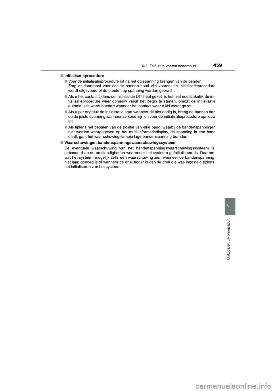 TOYOTA CAMRY HYBRID 2021 Instructieboekje (in Dutch) 4596-3. Zelf uit te voeren onderhoud
CAMRY_HV_EE
6
Onderhoud en verzorging
■Initialisatieprocedure
●Voer de initialisatieprocedure uit na het op spanning brengen van de banden.
Zorg er daarnaast TOYOTA CAMRY HYBRID 2021 Instructieboekje (in Dutch) 4596-3. Zelf uit te voeren onderhoud
CAMRY_HV_EE
6
Onderhoud en verzorging
■Initialisatieprocedure
●Voer de initialisatieprocedure uit na het op spanning brengen van de banden.
Zorg er daarnaast