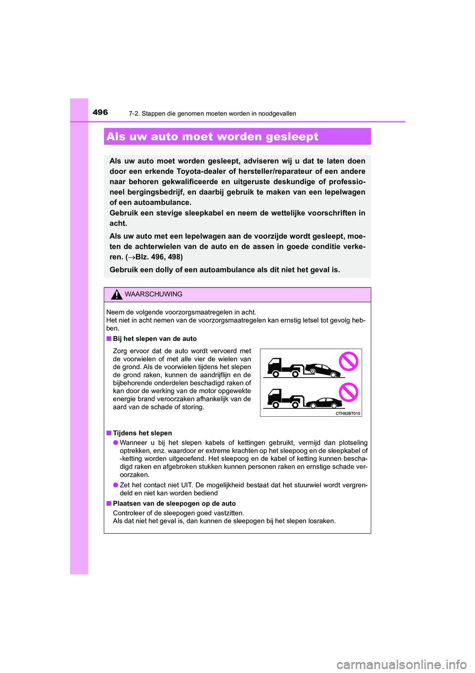 TOYOTA CAMRY HYBRID 2021  Instructieboekje (in Dutch) 496
CAMRY_HV_EE
7-2. Stappen die genomen moeten worden in noodgevallen
Als uw auto moet worden gesleept
Als uw auto moet worden gesleept, adviseren wij u dat te laten doen
door een erkende Toyota-deal