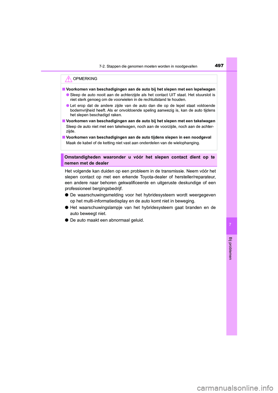 TOYOTA CAMRY HYBRID 2021  Instructieboekje (in Dutch) 4977-2. Stappen die genomen moeten worden in noodgevallen
CAMRY_HV_EE
7
Bij problemen
Het volgende kan duiden op een probleem in de transmissie. Neem vóór het
slepen contact op met een erkende Toyot