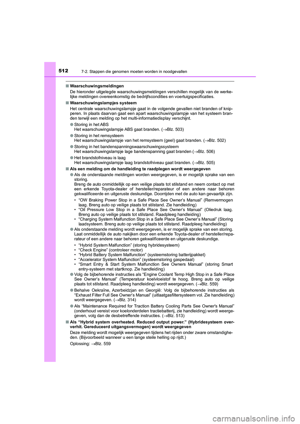 TOYOTA CAMRY HYBRID 2021 Instructieboekje (in Dutch) 5127-2. Stappen die genomen moeten worden in noodgevallen
CAMRY_HV_EE
■Waarschuwingsmeldingen
De hieronder uitgelegde waarschuwingsmeldingen verschillen mogelijk van de werke-
lijke meldingen overee TOYOTA CAMRY HYBRID 2021 Instructieboekje (in Dutch) 5127-2. Stappen die genomen moeten worden in noodgevallen
CAMRY_HV_EE
■Waarschuwingsmeldingen
De hieronder uitgelegde waarschuwingsmeldingen verschillen mogelijk van de werke-
lijke meldingen overee