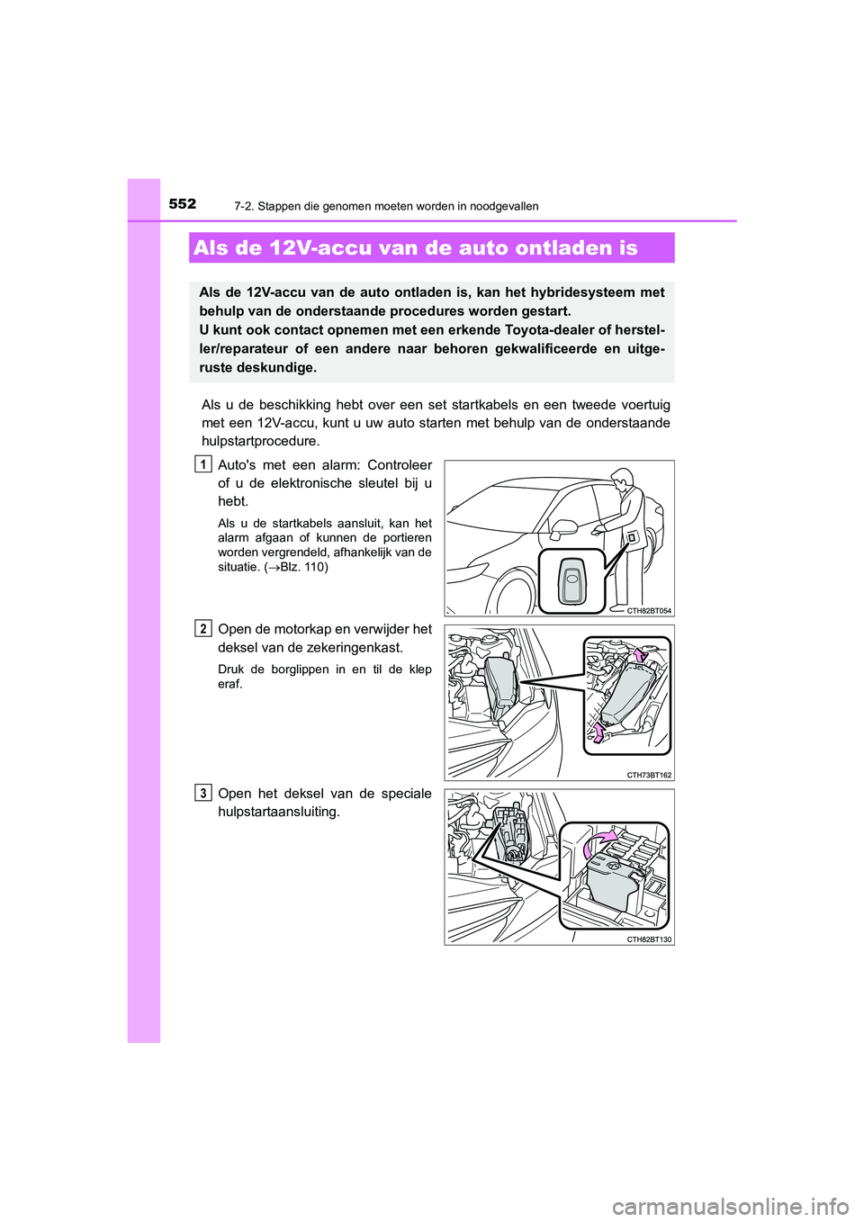 TOYOTA CAMRY HYBRID 2021 Instructieboekje (in Dutch) 5527-2. Stappen die genomen moeten worden in noodgevallen
CAMRY_HV_EE
Als u de beschikking hebt over een set startkabels en een tweede voertuig
met een 12V-accu, kunt u uw auto starten met behulp van TOYOTA CAMRY HYBRID 2021 Instructieboekje (in Dutch) 5527-2. Stappen die genomen moeten worden in noodgevallen
CAMRY_HV_EE
Als u de beschikking hebt over een set startkabels en een tweede voertuig
met een 12V-accu, kunt u uw auto starten met behulp van