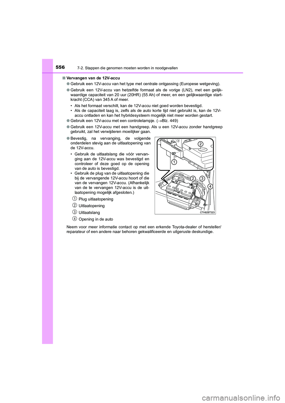 TOYOTA CAMRY HYBRID 2021 Instructieboekje (in Dutch) 5567-2. Stappen die genomen moeten worden in noodgevallen
CAMRY_HV_EE■Vervangen van de 12V-accu
●Gebruik een 12V-accu van het type met centrale ontgassing (Europese wetgeving).
●Gebruik een 12V- TOYOTA CAMRY HYBRID 2021 Instructieboekje (in Dutch) 5567-2. Stappen die genomen moeten worden in noodgevallen
CAMRY_HV_EE■Vervangen van de 12V-accu
●Gebruik een 12V-accu van het type met centrale ontgassing (Europese wetgeving).
●Gebruik een 12V-