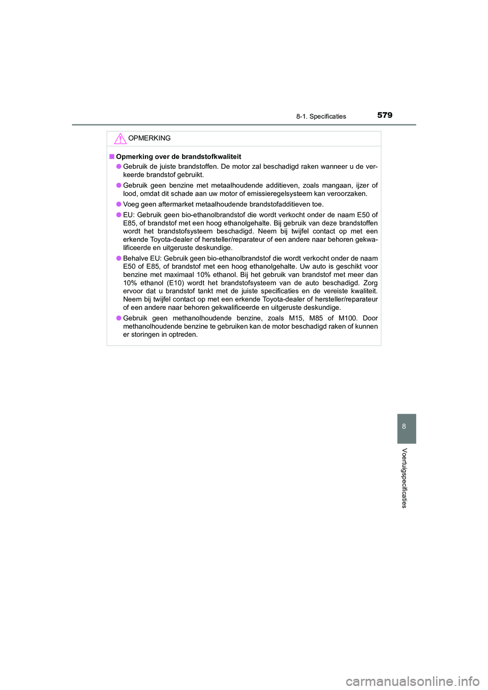 TOYOTA CAMRY HYBRID 2021 Instructieboekje (in Dutch) 5798-1. Specificaties
CAMRY_HV_EE
8
Voertuigspecificaties
OPMERKING
■Opmerking over de brandstofkwaliteit
●Gebruik de juiste brandstoffen. De motor zal beschadigd raken wanneer u de ver-
keerde br TOYOTA CAMRY HYBRID 2021 Instructieboekje (in Dutch) 5798-1. Specificaties
CAMRY_HV_EE
8
Voertuigspecificaties
OPMERKING
■Opmerking over de brandstofkwaliteit
●Gebruik de juiste brandstoffen. De motor zal beschadigd raken wanneer u de ver-
keerde br