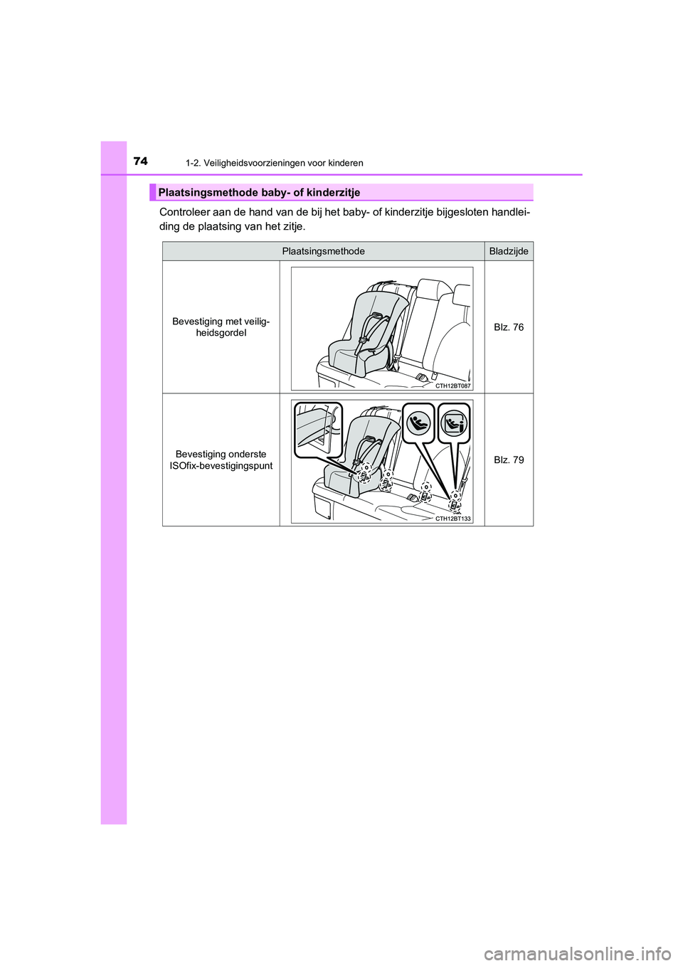 TOYOTA CAMRY HYBRID 2021 Instructieboekje (in Dutch) 741-2. Veiligheidsvoorzieningen voor kinderen
CAMRY_HV_EE
Controleer aan de hand van de bij het baby- of kinderzitje bijgesloten handlei-
ding de plaatsing van het zitje.
Plaatsingsmethode baby- of ki TOYOTA CAMRY HYBRID 2021 Instructieboekje (in Dutch) 741-2. Veiligheidsvoorzieningen voor kinderen
CAMRY_HV_EE
Controleer aan de hand van de bij het baby- of kinderzitje bijgesloten handlei-
ding de plaatsing van het zitje.
Plaatsingsmethode baby- of ki