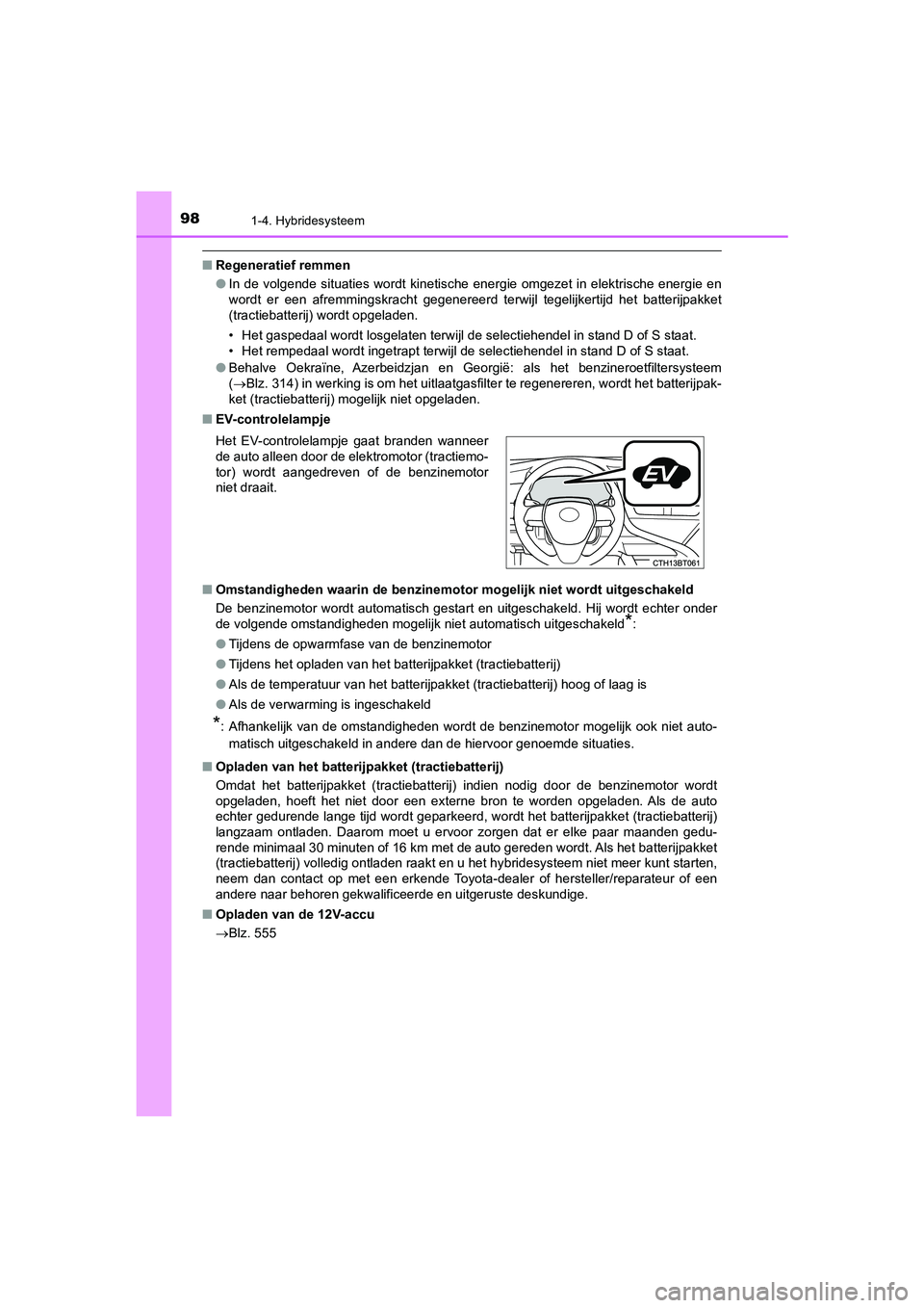 TOYOTA CAMRY HYBRID 2021  Instructieboekje (in Dutch) 981-4. Hybridesysteem
CAMRY_HV_EE
■Regeneratief remmen
●In de volgende situaties wordt kinetische energie omgezet in elektrische energie en
wordt er een afremmingskracht gegenereerd terwijl tegeli