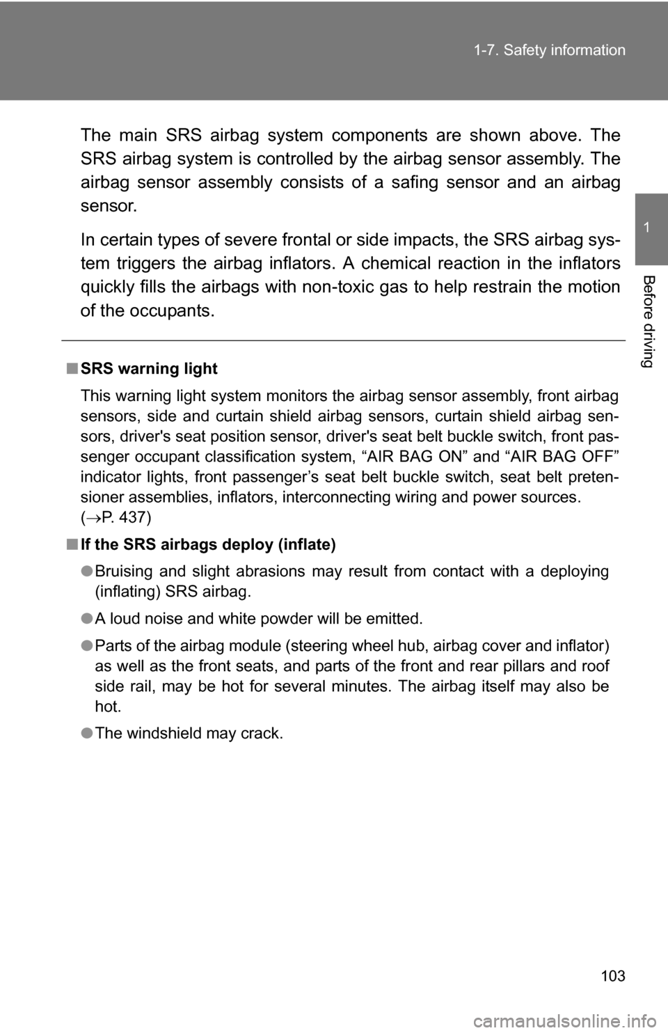 TOYOTA RAV4 2012 XA30 / 3.G Owners Manual 103
1-7. Safety information
1
Before driving
The main SRS airbag system components are shown above. The
SRS airbag system is controlled by
 the airbag sensor assembly. The
airbag sensor assembly consi