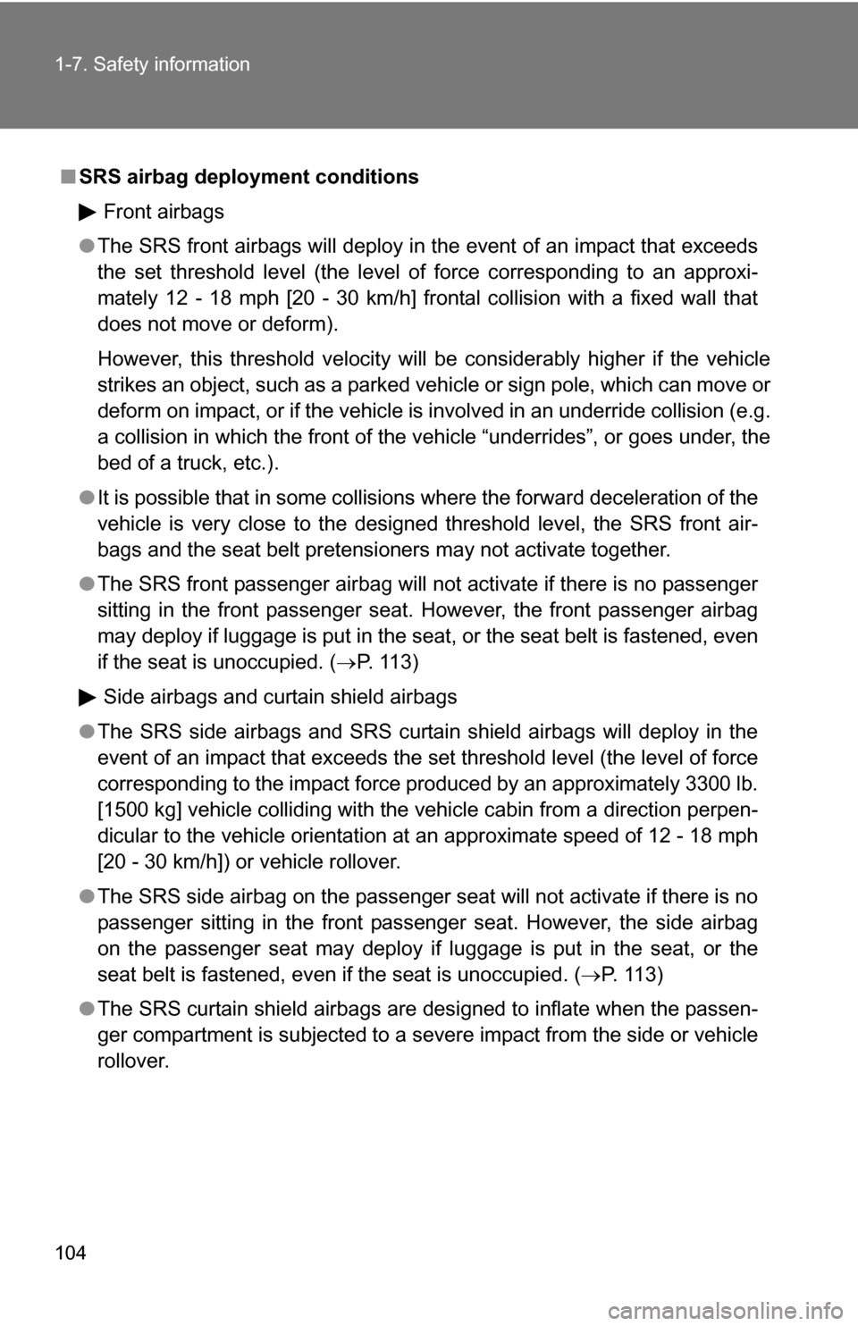 TOYOTA RAV4 2012 XA30 / 3.G Owners Manual 104 1-7. Safety information
■SRS airbag deployment conditions
Front airbags
● The SRS front airbags will deploy in the event of an impact that exceeds
the set threshold level (the level of force c TOYOTA RAV4 2012 XA30 / 3.G Owners Manual 104 1-7. Safety information
■SRS airbag deployment conditions
Front airbags
● The SRS front airbags will deploy in the event of an impact that exceeds
the set threshold level (the level of force c