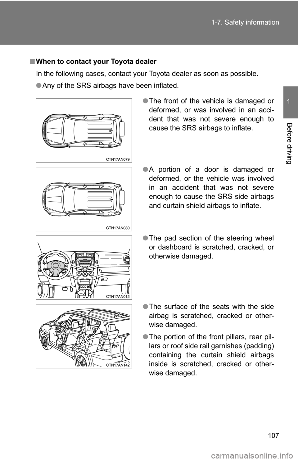 TOYOTA RAV4 2012 XA30 / 3.G Owners Manual 107
1-7. Safety information
1
Before driving
■
When to contact your Toyota dealer
In the following cases, contact your Toyota dealer as soon as possible.
●Any of the SRS airbags have been inflated TOYOTA RAV4 2012 XA30 / 3.G Owners Manual 107
1-7. Safety information
1
Before driving
■
When to contact your Toyota dealer
In the following cases, contact your Toyota dealer as soon as possible.
●Any of the SRS airbags have been inflated