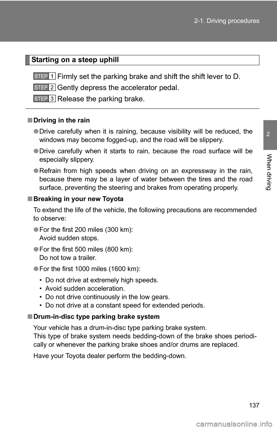 TOYOTA RAV4 2012 XA30 / 3.G Owners Manual 137
2-1. Driving procedures
2
When driving
Starting on a steep uphill
Firmly set the parking brake and shift the shift lever to D.
Gently depress the accelerator pedal.
Release the parking brake.
■D