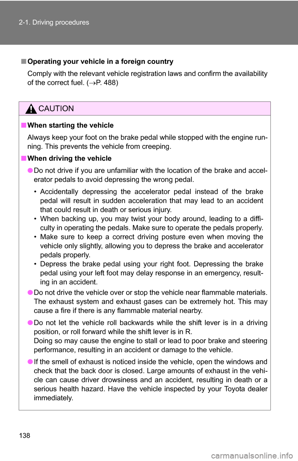 TOYOTA RAV4 2012 XA30 / 3.G Owners Manual 138 2-1. Driving procedures
■Operating your vehicle  in a foreign country
Comply with the relevant vehicle registration laws and confirm the availability
of the correct fuel. ( P. 488)
CAUTION
�