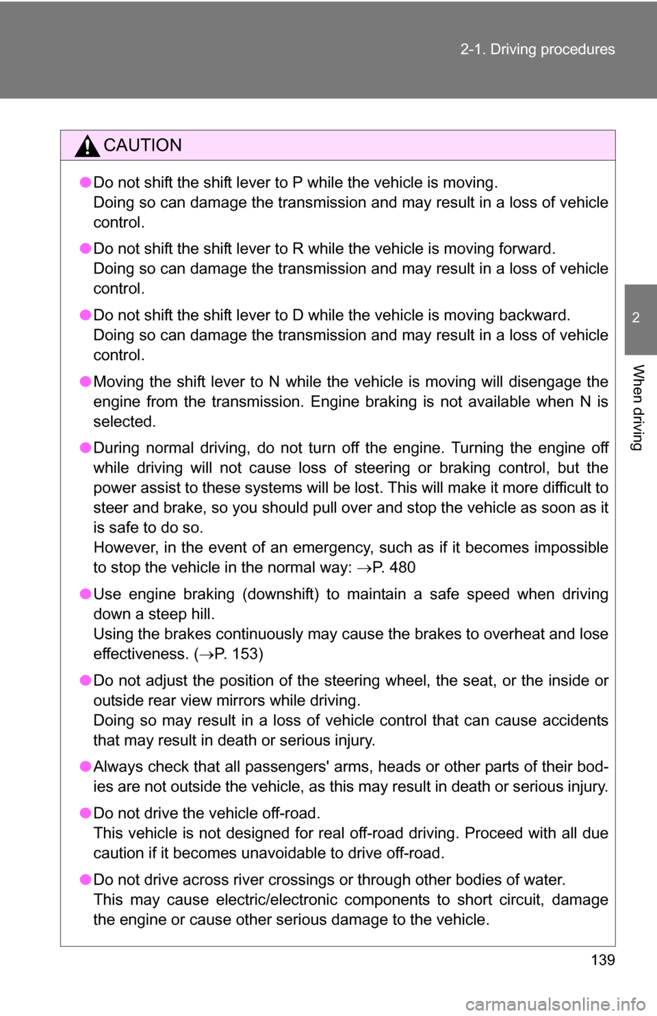 TOYOTA RAV4 2012 XA30 / 3.G Owners Manual 139
2-1. Driving procedures
2
When driving
CAUTION
●
Do not shift the shift lever to P while the vehicle is moving.
Doing so can damage the transmission and may result in a loss of vehicle\
control TOYOTA RAV4 2012 XA30 / 3.G Owners Manual 139
2-1. Driving procedures
2
When driving
CAUTION
●
Do not shift the shift lever to P while the vehicle is moving.
Doing so can damage the transmission and may result in a loss of vehicle\
control