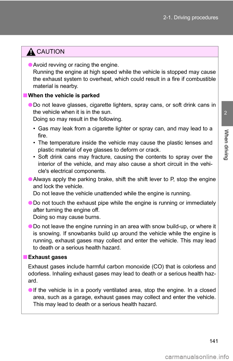 TOYOTA RAV4 2012 XA30 / 3.G Owners Manual 141
2-1. Driving procedures
2
When driving
CAUTION
●
Avoid revving or racing the engine.
Running the engine at high speed while the vehicle is stopped may cause
the exhaust system to overheat, which