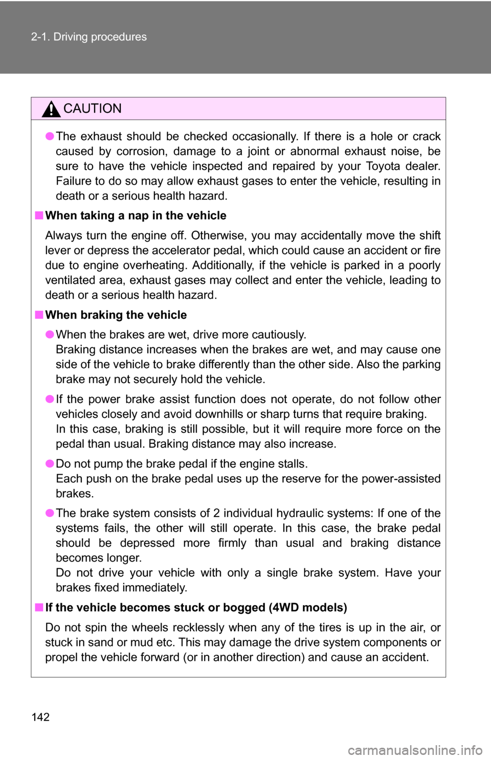 TOYOTA RAV4 2012 XA30 / 3.G Owners Manual 142 2-1. Driving procedures
CAUTION
●The exhaust should be checked occasionally. If there is a hole or crack
caused by corrosion, damage to a joint or abnormal exhaust noise, be
sure to have the veh