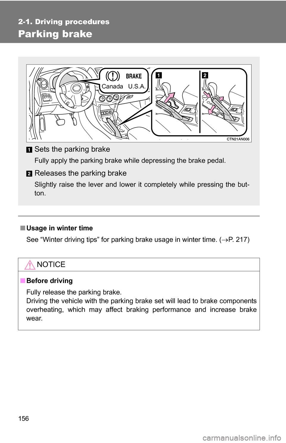 TOYOTA RAV4 2012 XA30 / 3.G Owners Manual 156
2-1. Driving procedures
Parking brake
■Usage in winter time
See “Winter driving tips” for parking brake usage in winter time. ( P. 217)
NOTICE
■Before driving
Fully release the parking 