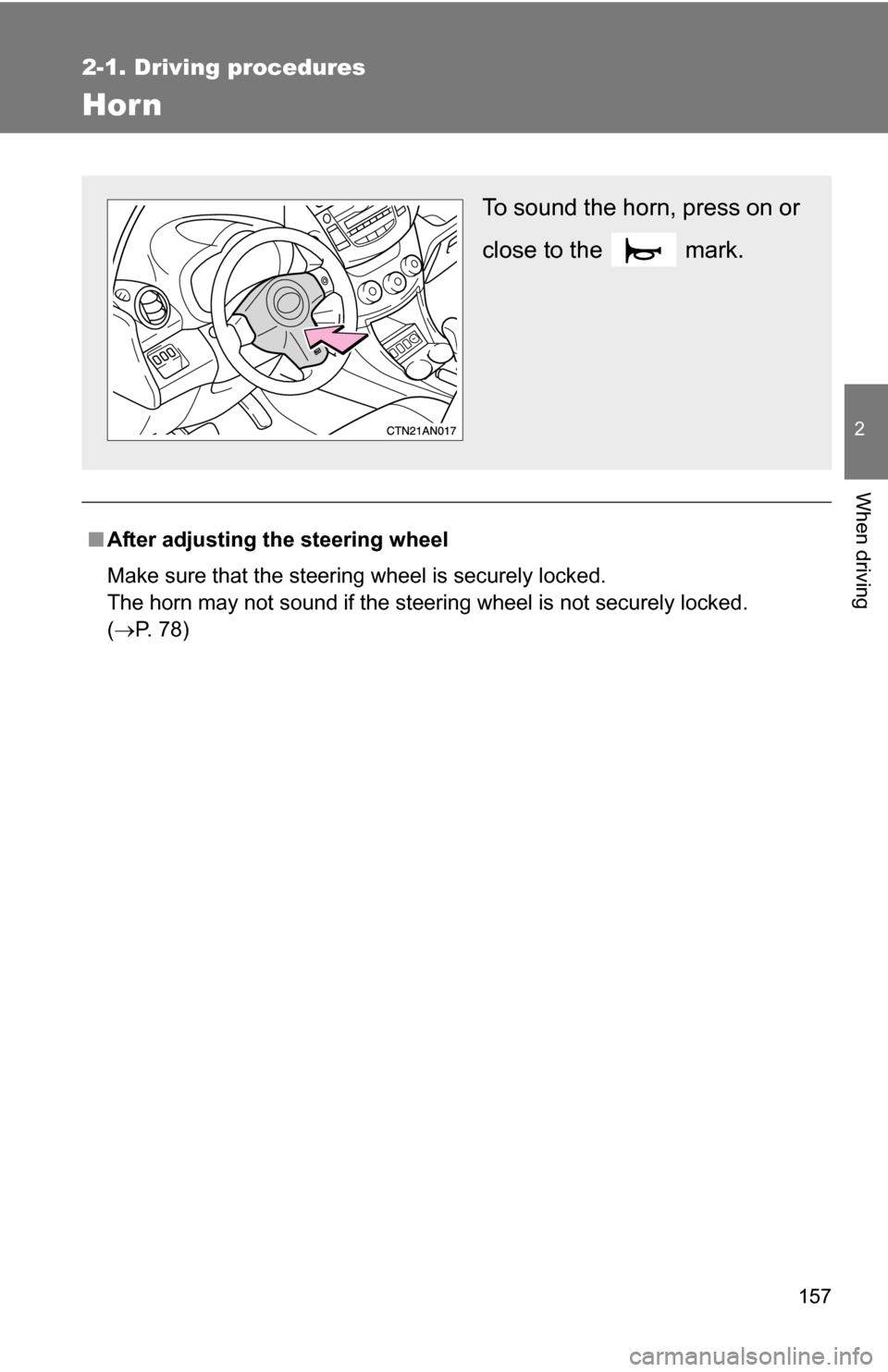 TOYOTA RAV4 2012 XA30 / 3.G Owners Manual 157
2-1. Driving procedures
2
When driving
Hor n
■After adjusting the steering wheel
Make sure that the steering wheel is securely locked.
The horn may not sound if the steering wheel is not securel