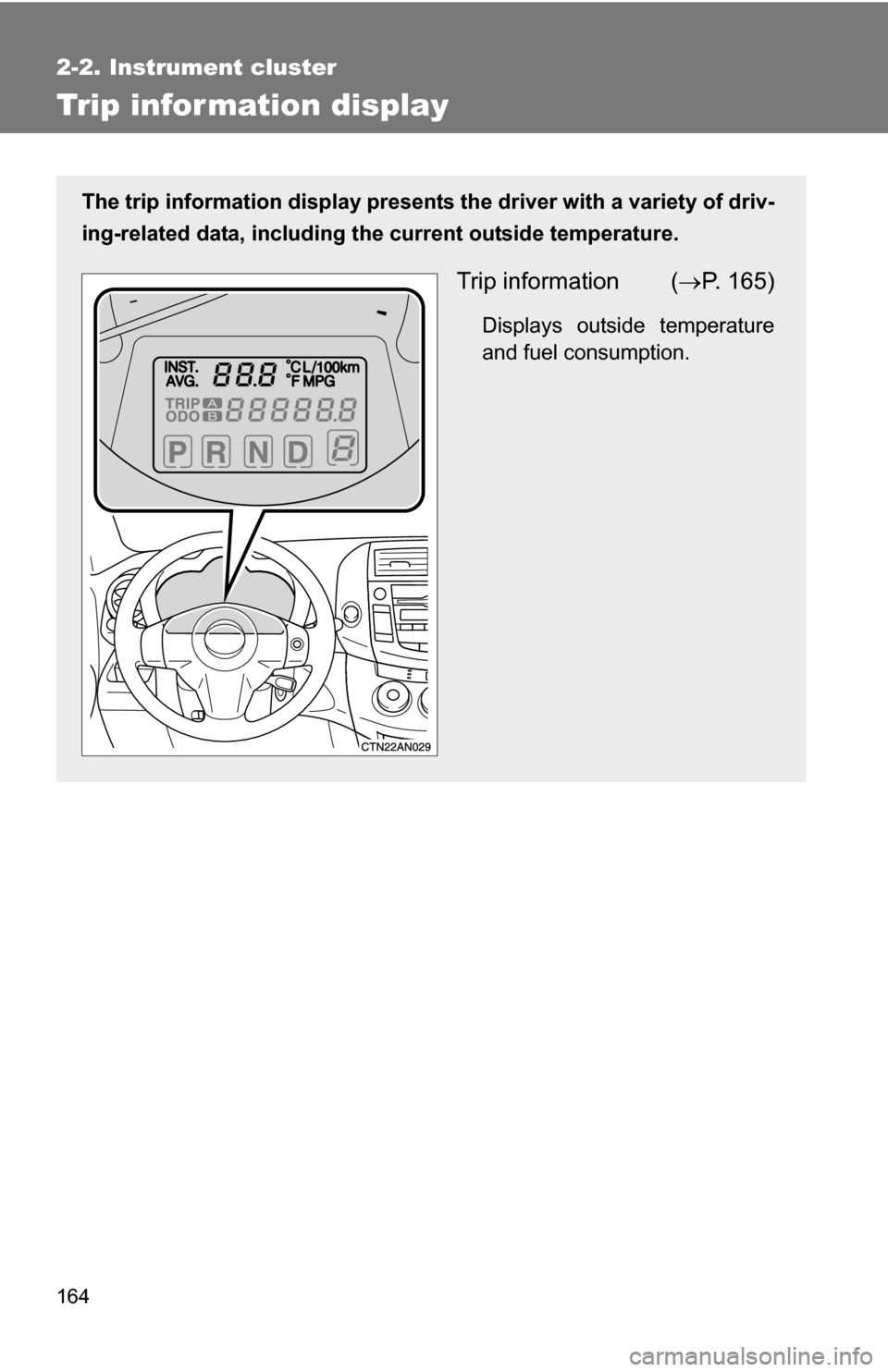 TOYOTA RAV4 2012 XA30 / 3.G Owners Manual 164
2-2. Instrument cluster
Trip information display
The trip information display presents the driver with a variety of driv-
ing-related data, including th e current outside temperature.
Trip informa TOYOTA RAV4 2012 XA30 / 3.G Owners Manual 164
2-2. Instrument cluster
Trip information display
The trip information display presents the driver with a variety of driv-
ing-related data, including th e current outside temperature.
Trip informa