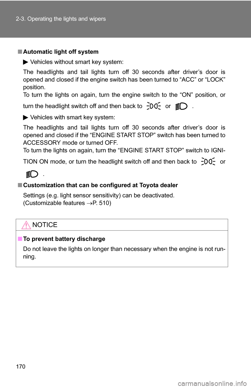 TOYOTA RAV4 2012 XA30 / 3.G Owners Manual 170 2-3. Operating the lights and wipers
â– Automatic light off system
Vehicles without smart key system:
The headlights and tail lights turn off 30 seconds after driver’s door is
opened and closed TOYOTA RAV4 2012 XA30 / 3.G Owners Manual 170 2-3. Operating the lights and wipers
â– Automatic light off system
Vehicles without smart key system:
The headlights and tail lights turn off 30 seconds after driver’s door is
opened and closed
