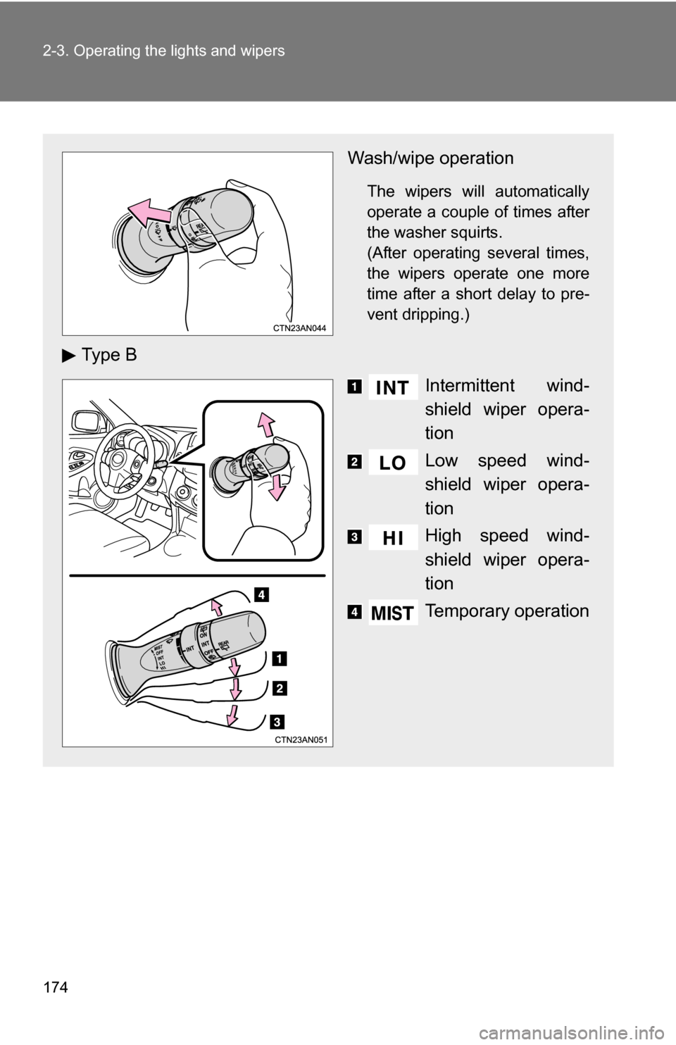 TOYOTA RAV4 2012 XA30 / 3.G Owners Manual 174 2-3. Operating the lights and wipers
Wash/wipe operation
The wipers will automatically
operate a couple of times after
the washer squirts. 
(After operating several times,
the wipers operate one m