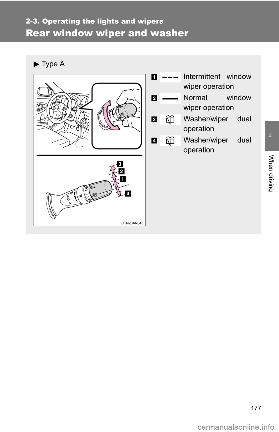 TOYOTA RAV4 2012 XA30 / 3.G Owners Manual 177
2-3. Operating the lights and wipers
2
When driving
Rear window wiper and washer
Ty p e  AIntermittent window
wiper operation
Normal window
wiper operation
Washer/wiper dual
operation
Washer/wiper