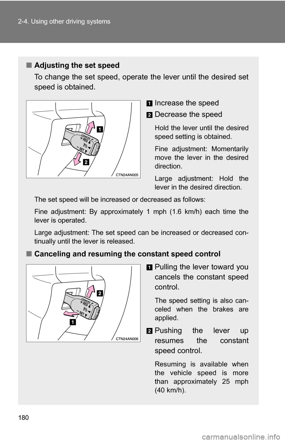 TOYOTA RAV4 2012 XA30 / 3.G Owners Manual 180 2-4. Using other driving systems
■Adjusting the set speed
To change the set speed, operate  the lever until the desired set
speed is obtained.
Increase the speed
Decrease the speed
Hold the leve