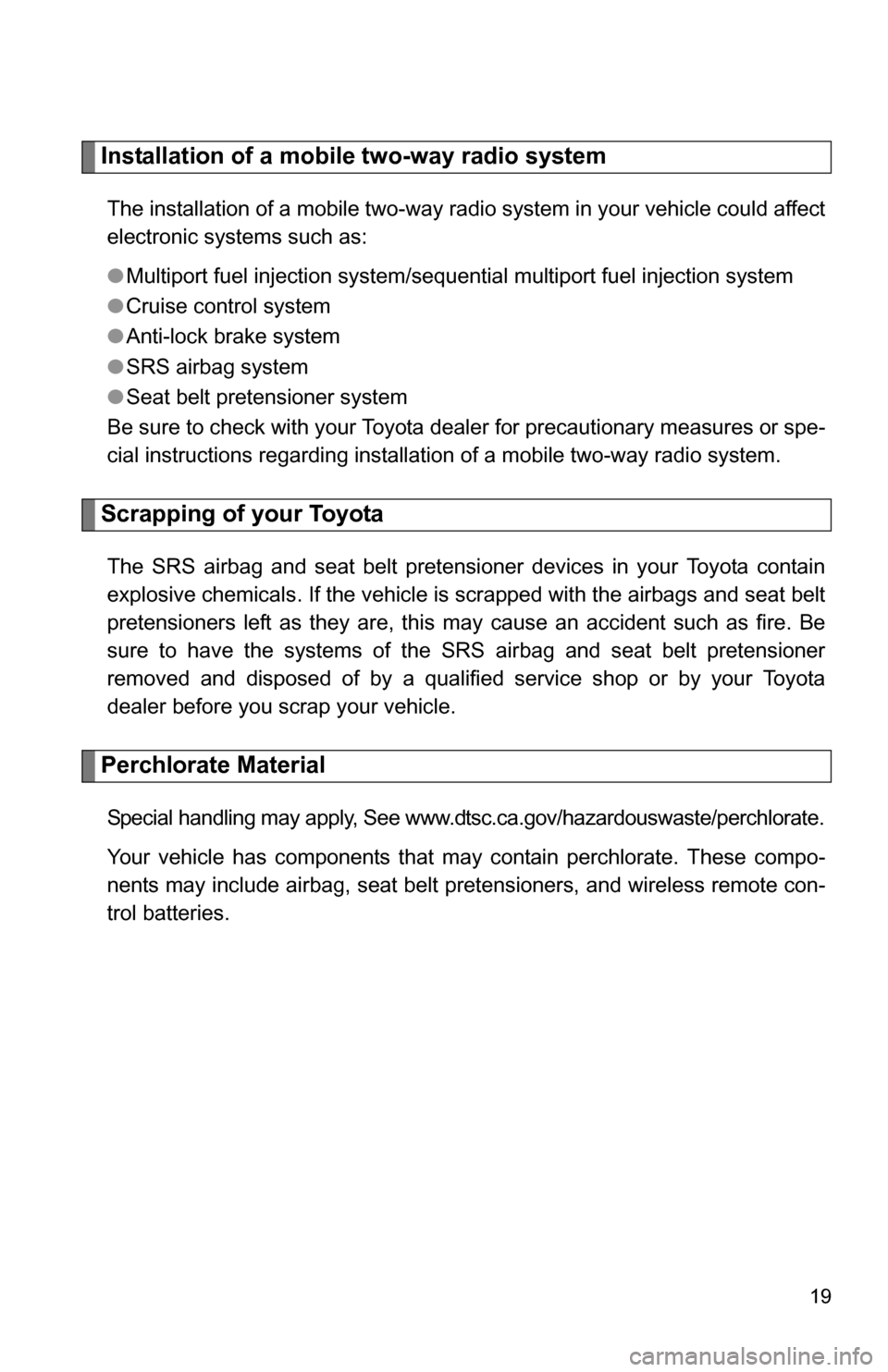 TOYOTA RAV4 2012 XA30 / 3.G Owners Manual 19
Installation of a mobile two-way radio system
The installation of a mobile two-way radio system in your vehicle could affect
electronic systems such as:
●Multiport fuel injection system/sequentia