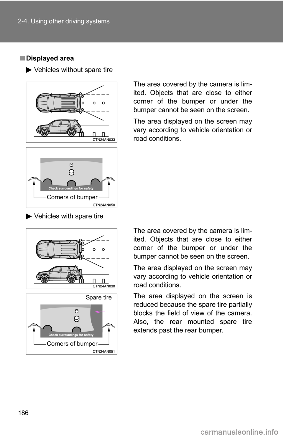 TOYOTA RAV4 2012 XA30 / 3.G Owners Manual 186 2-4. Using other driving systems
■Displayed area
Vehicles without spare tire
Vehicles with spare tire
The area covered by the camera is lim-
ited. Objects that are close to either
corner of the TOYOTA RAV4 2012 XA30 / 3.G Owners Manual 186 2-4. Using other driving systems
■Displayed area
Vehicles without spare tire
Vehicles with spare tire
The area covered by the camera is lim-
ited. Objects that are close to either
corner of the