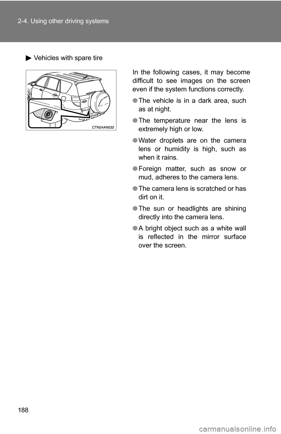 TOYOTA RAV4 2012 XA30 / 3.G Owners Manual 188 2-4. Using other driving systems
Vehicles with spare tire
In the following cases, it may become
difficult to see images on the screen
even if the system functions correctly.
●The vehicle is in a TOYOTA RAV4 2012 XA30 / 3.G Owners Manual 188 2-4. Using other driving systems
Vehicles with spare tire
In the following cases, it may become
difficult to see images on the screen
even if the system functions correctly.
●The vehicle is in a