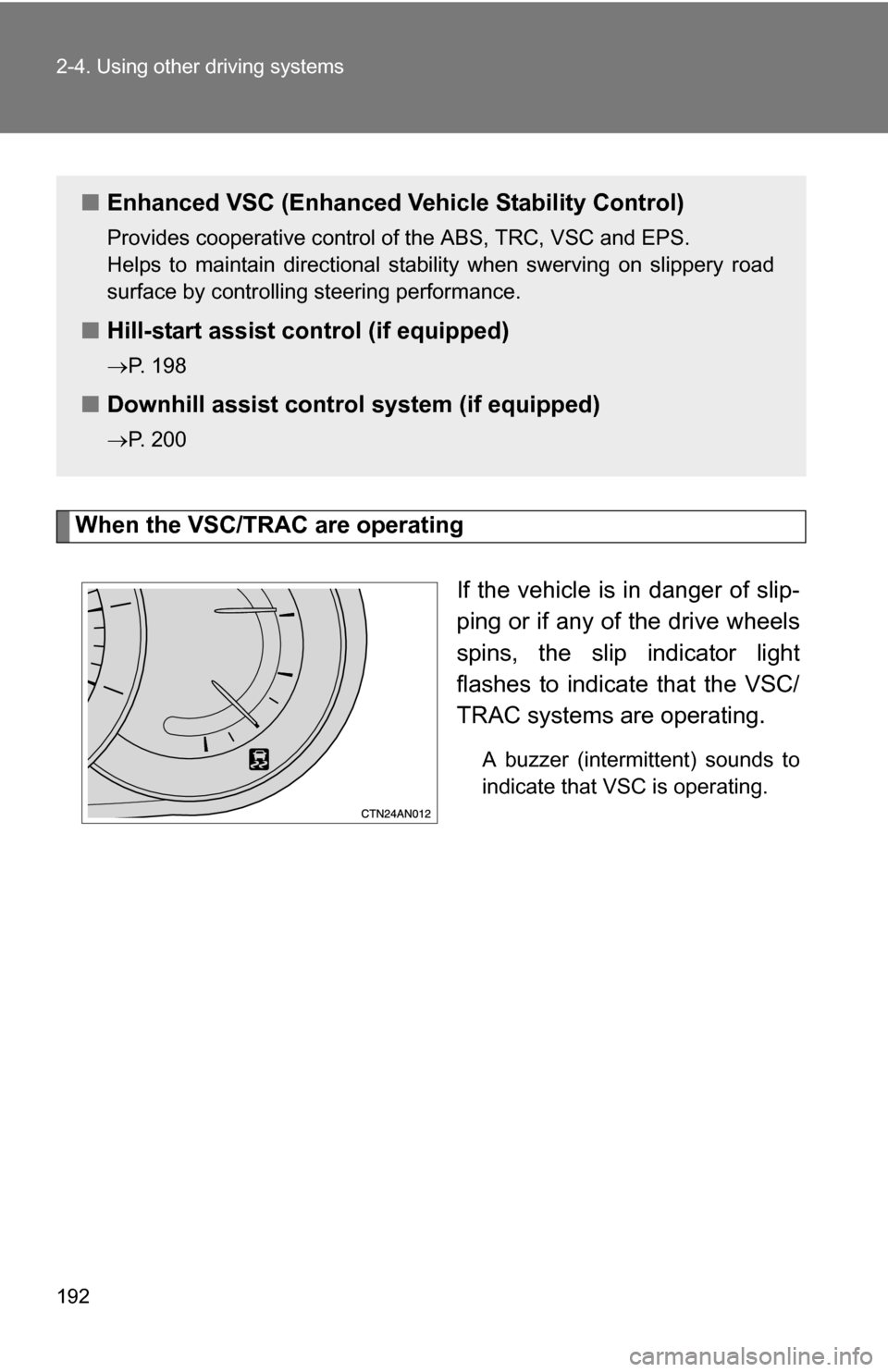 TOYOTA RAV4 2012 XA30 / 3.G Owners Manual 192 2-4. Using other driving systems
When the VSC/TRAC are operatingIf the vehicle is in danger of slip-
ping or if any of the drive wheels
spins, the slip indicator light
flashes to indicate that the TOYOTA RAV4 2012 XA30 / 3.G Owners Manual 192 2-4. Using other driving systems
When the VSC/TRAC are operatingIf the vehicle is in danger of slip-
ping or if any of the drive wheels
spins, the slip indicator light
flashes to indicate that the
