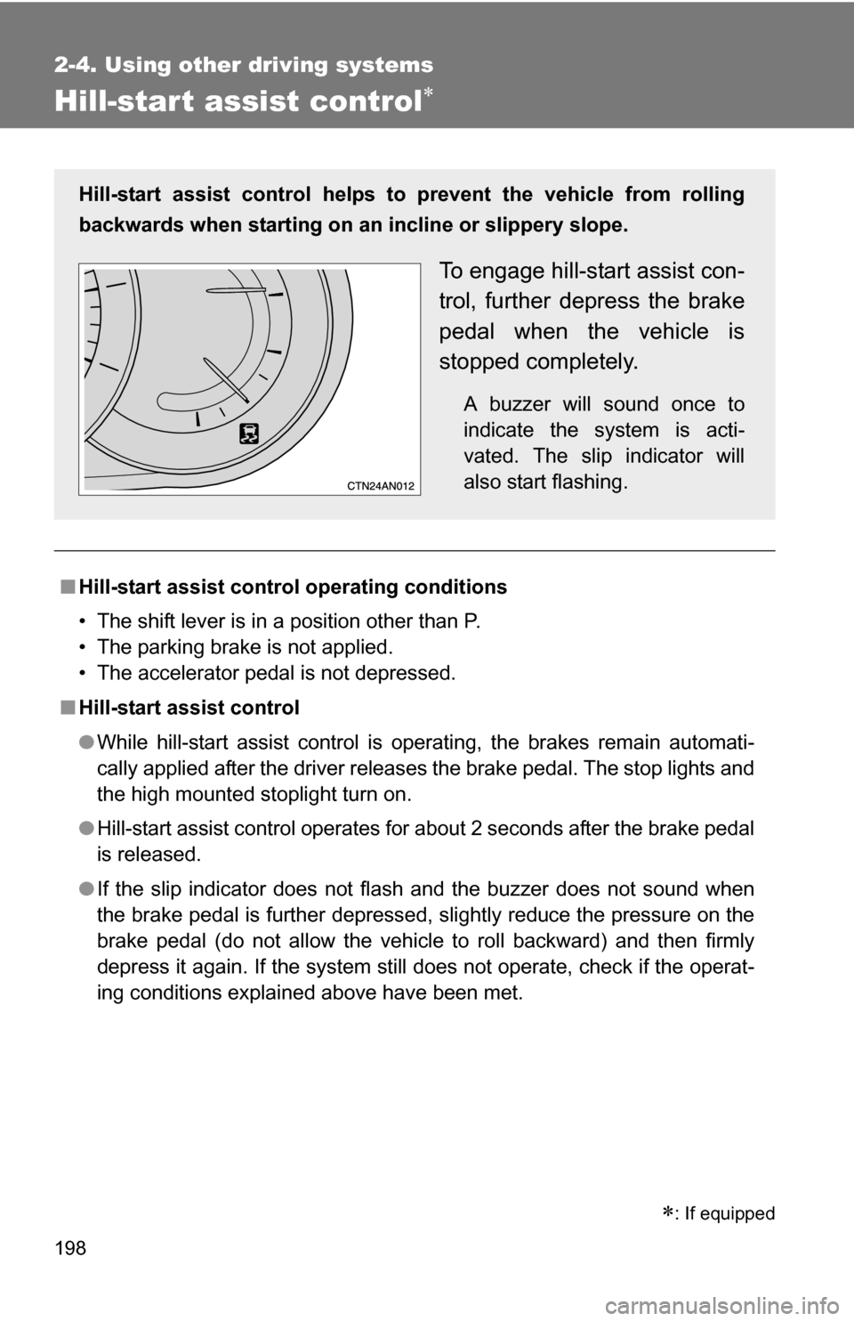 TOYOTA RAV4 2012 XA30 / 3.G Owners Manual 198
2-4. Using other driving systems
Hill-start assist control
■Hill-start assist control operating conditions
• The shift lever is in a position other than P.
• The parking brake is not appl