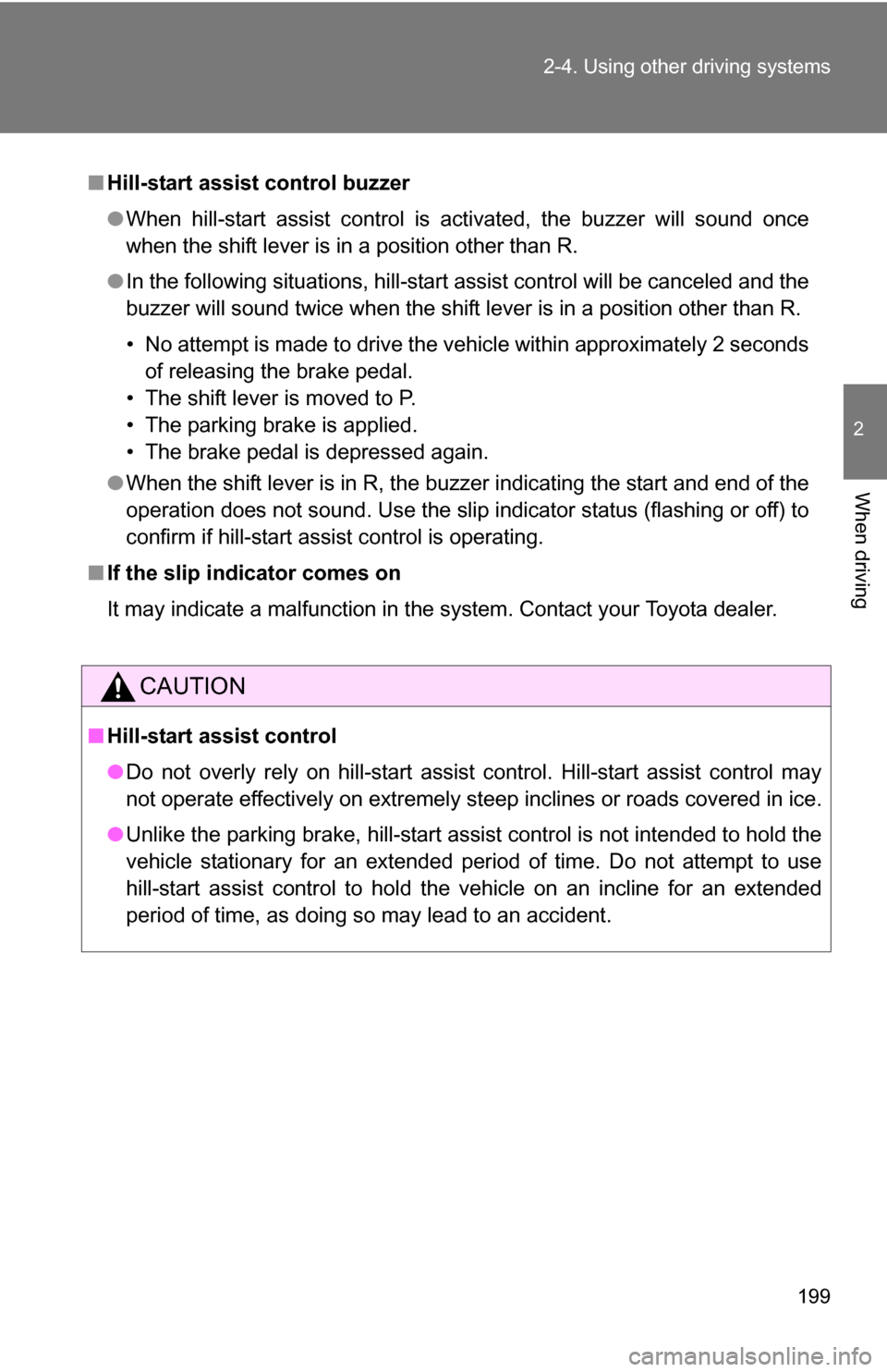 TOYOTA RAV4 2012 XA30 / 3.G Owners Manual 199
2-4. Using other 
driving systems
2
When driving
■Hill-start assist control buzzer
●When hill-start assist control is activated, the buzzer will sound once
when the shift lever is in a positio