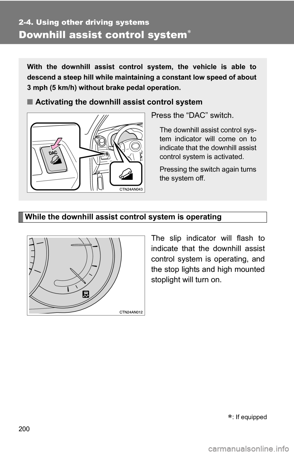TOYOTA RAV4 2012 XA30 / 3.G Owners Manual 200
2-4. Using other driving systems
Downhill assist control system
While the downhill assist control system is operating
The slip indicator will flash to
indicate that the downhill assist
control TOYOTA RAV4 2012 XA30 / 3.G Owners Manual 200
2-4. Using other driving systems
Downhill assist control system
While the downhill assist control system is operating
The slip indicator will flash to
indicate that the downhill assist
control