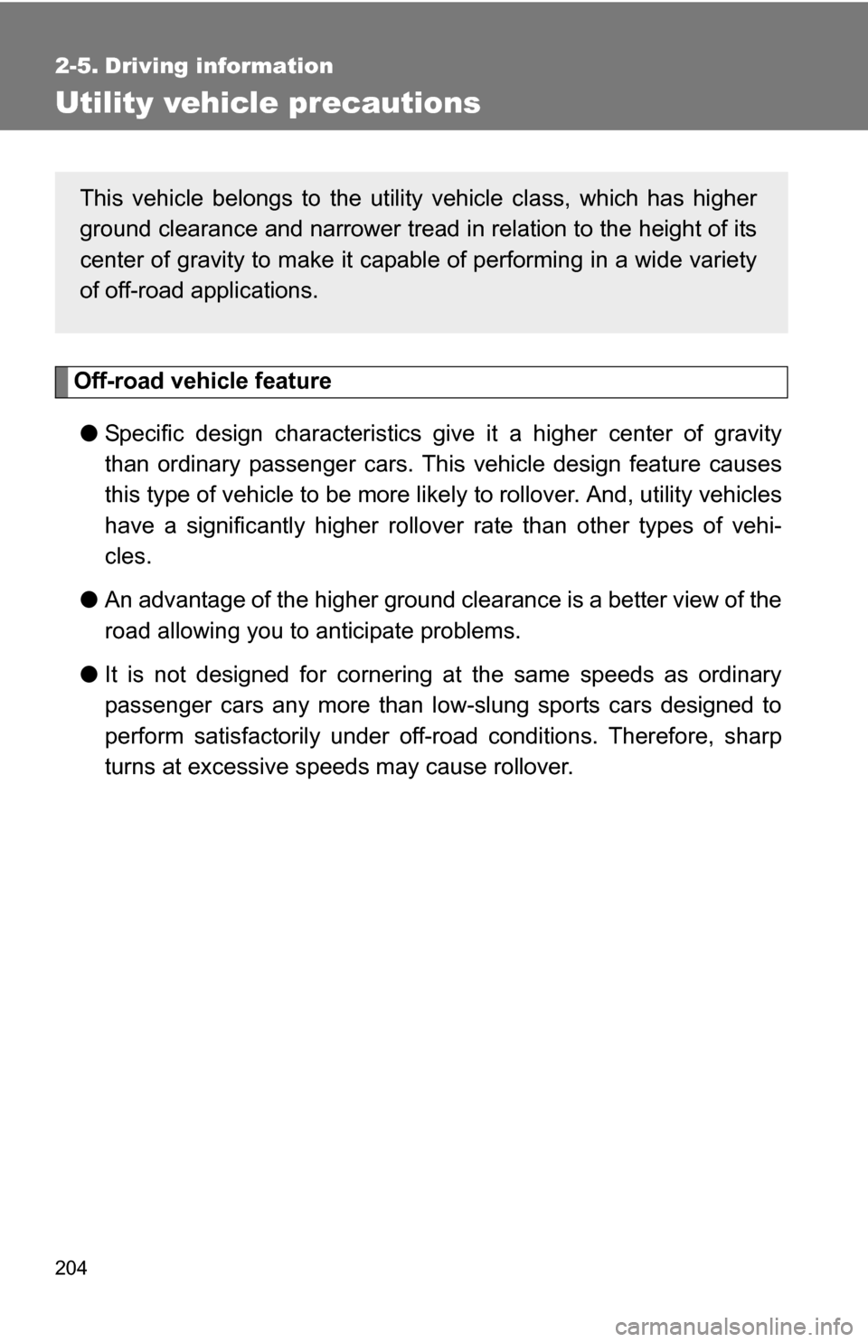 TOYOTA RAV4 2012 XA30 / 3.G Owners Manual 204
2-5. Driving information
Utility vehicle precautions
Off-road vehicle feature● Specific design characteristics give it a higher center of gravity
than ordinary passenger cars. This vehicle des TOYOTA RAV4 2012 XA30 / 3.G Owners Manual 204
2-5. Driving information
Utility vehicle precautions
Off-road vehicle feature● Specific design characteristics give it a higher center of gravity
than ordinary passenger cars. This vehicle des