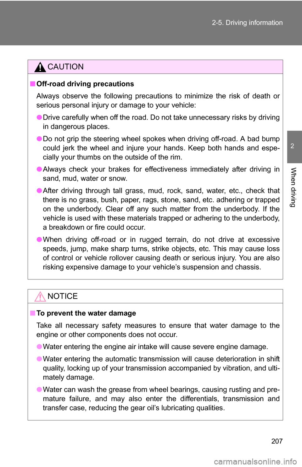 TOYOTA RAV4 2012 XA30 / 3.G Owners Manual 207
2-5. Driving information
2
When driving
CAUTION
■
Off-road driving precautions
Always observe the following precautions to minimize the risk of death or
serious personal injury or damage to your